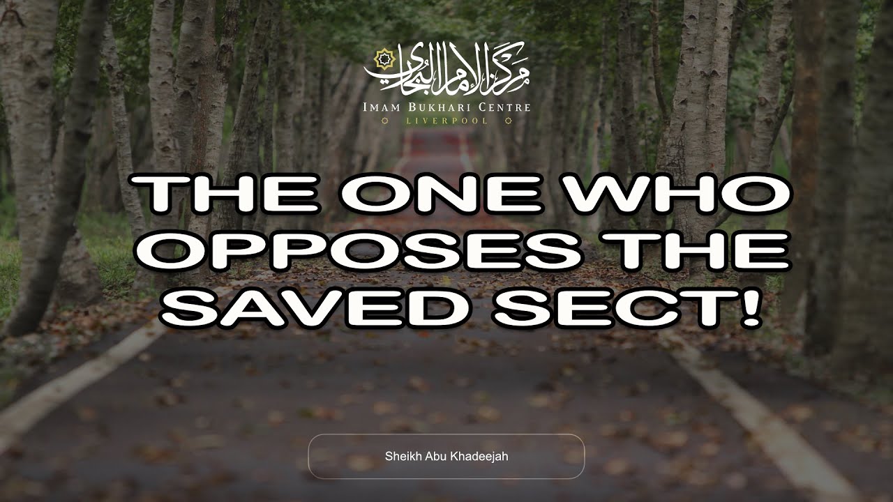 The One Who Opposes The Saved Sect! - Sheikh Abu Khadeejah