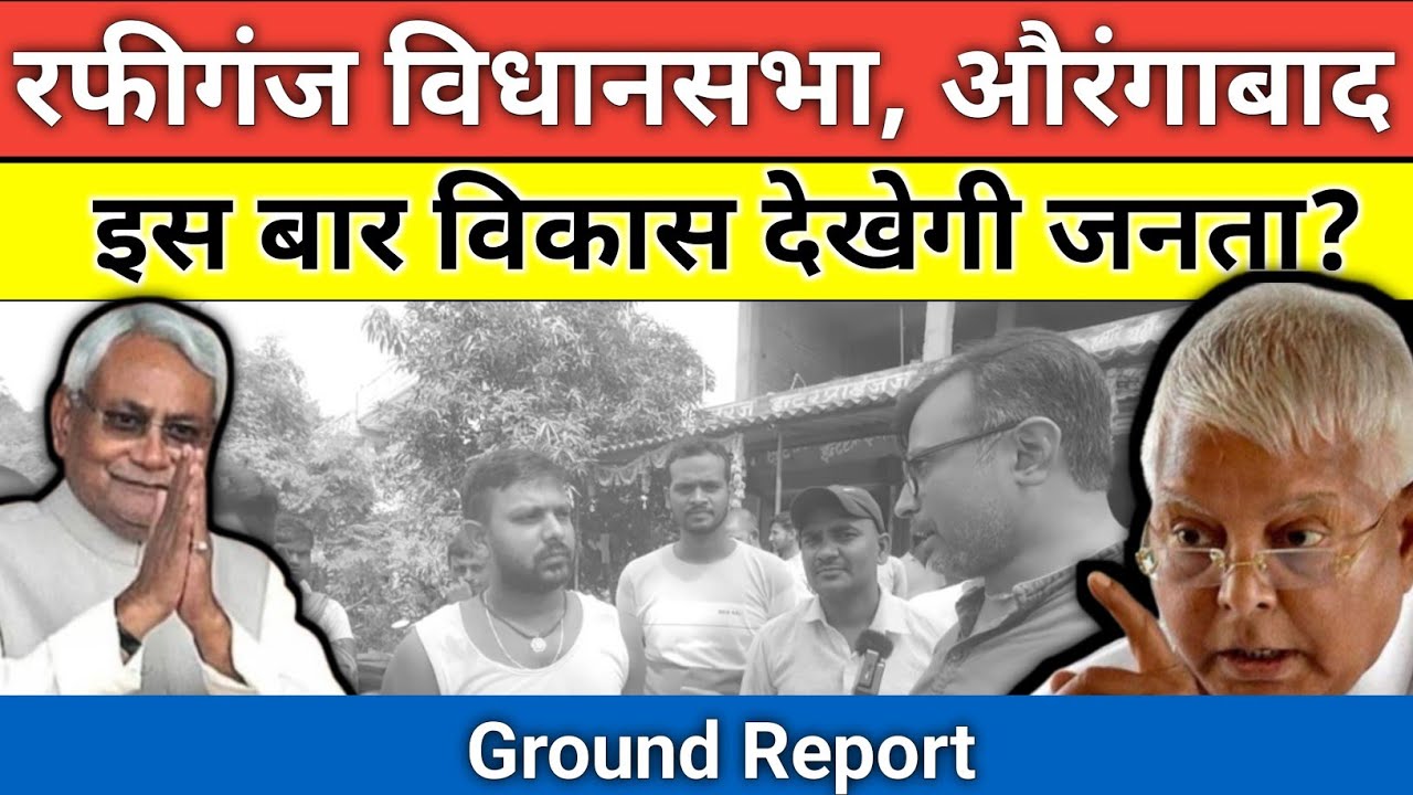 RAFIGANJ VIDHANSABHA , AURANGABAD : जनता चाहती है विकास की सरकार ? Ground Report