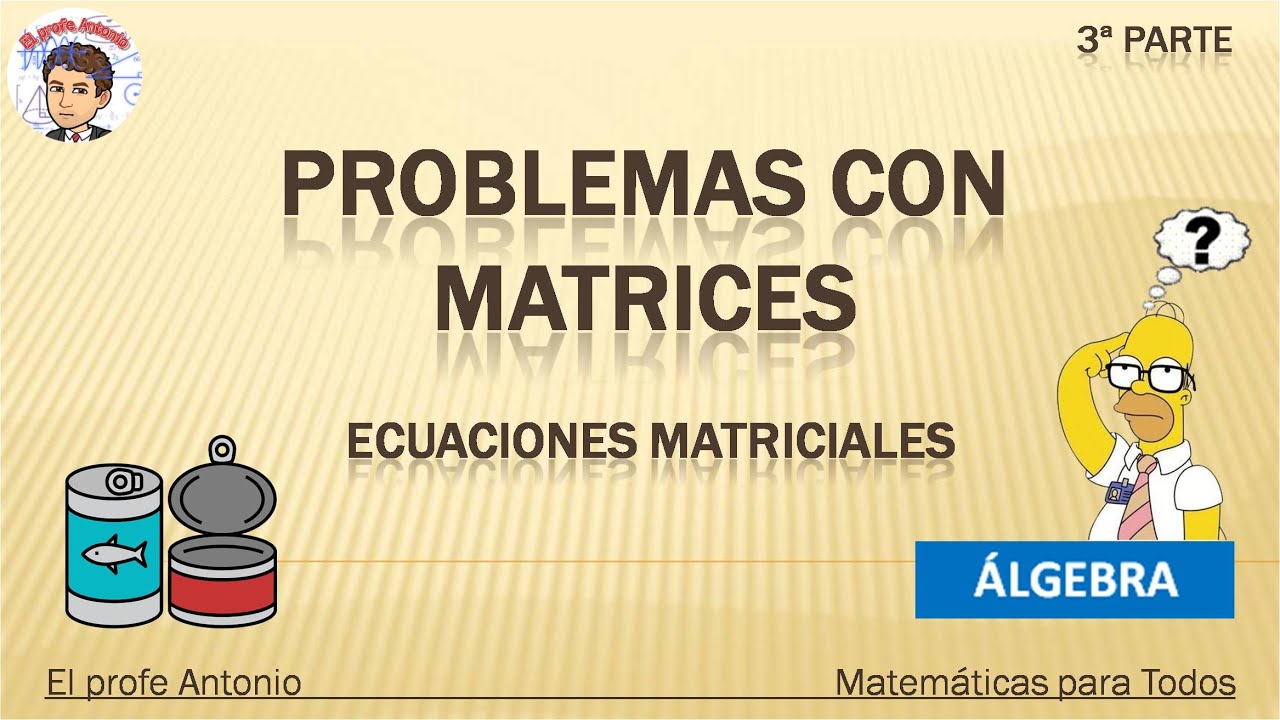 Cómo aplicar las MATRICES a la RESOLUCIÓN de PROBLEMAS. ECUACIONES con MATRICES paso a paso