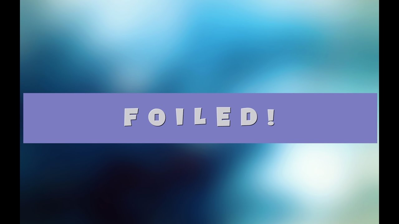 F O I L E D !