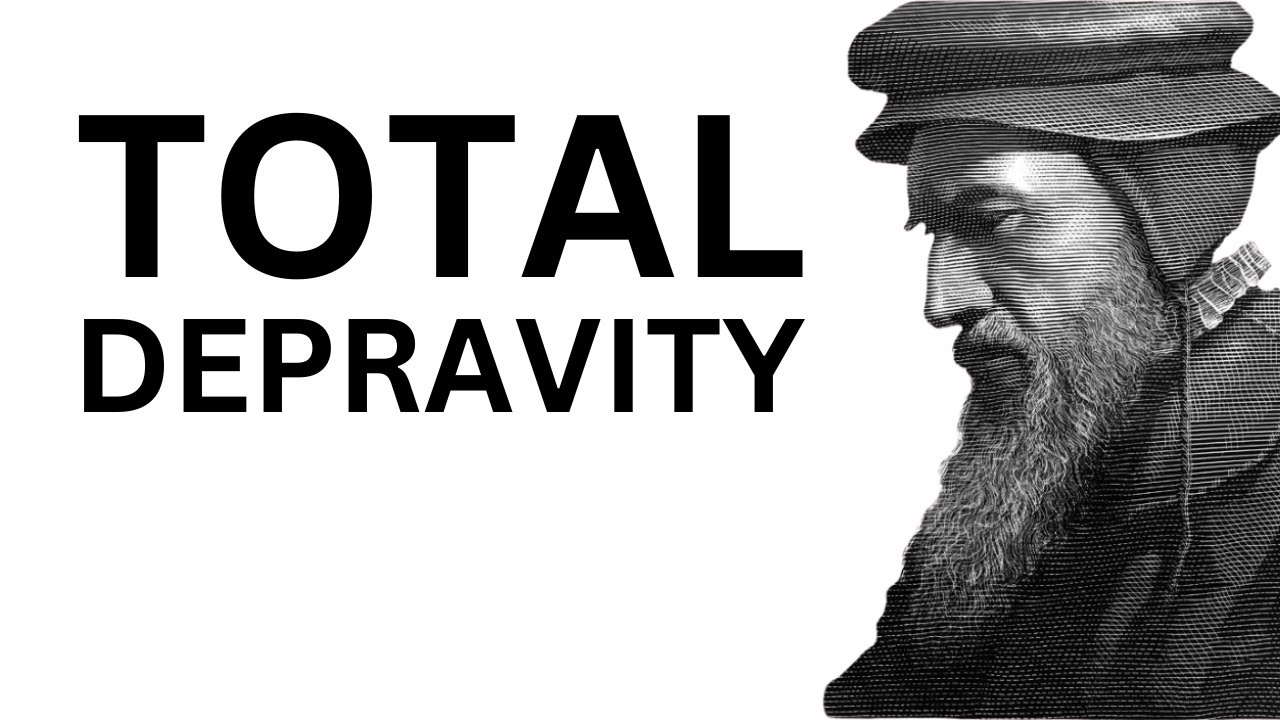 Total Depravity - A Biblical & Historical Review, Definition & Criticism