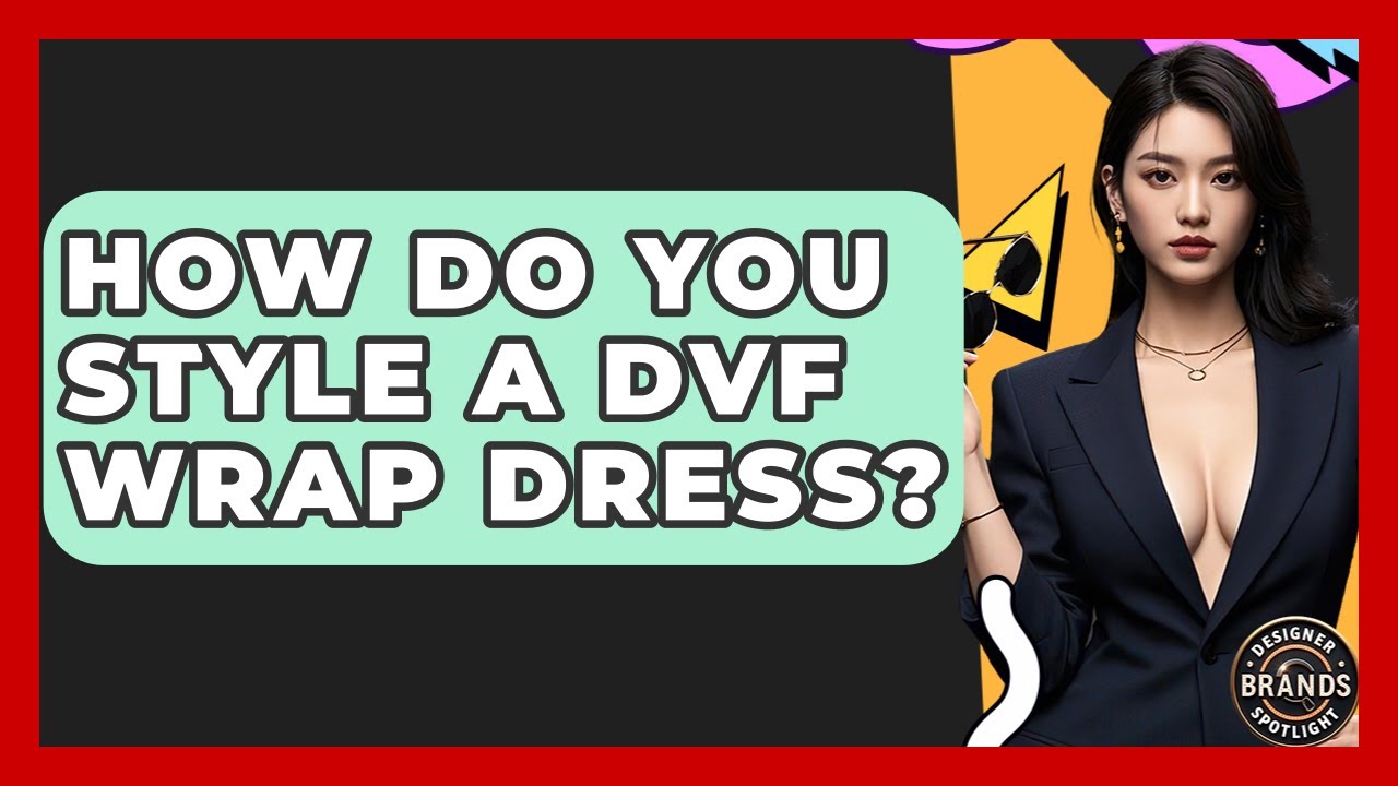 How Do You Style A DVF Wrap Dress? - Designer Brands Spotlight