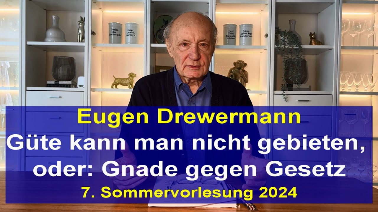 Drewermann: Güte kann man nicht gebieten, oder: Gnade gegen Gesetz. 7. Sommervorlesung 2024