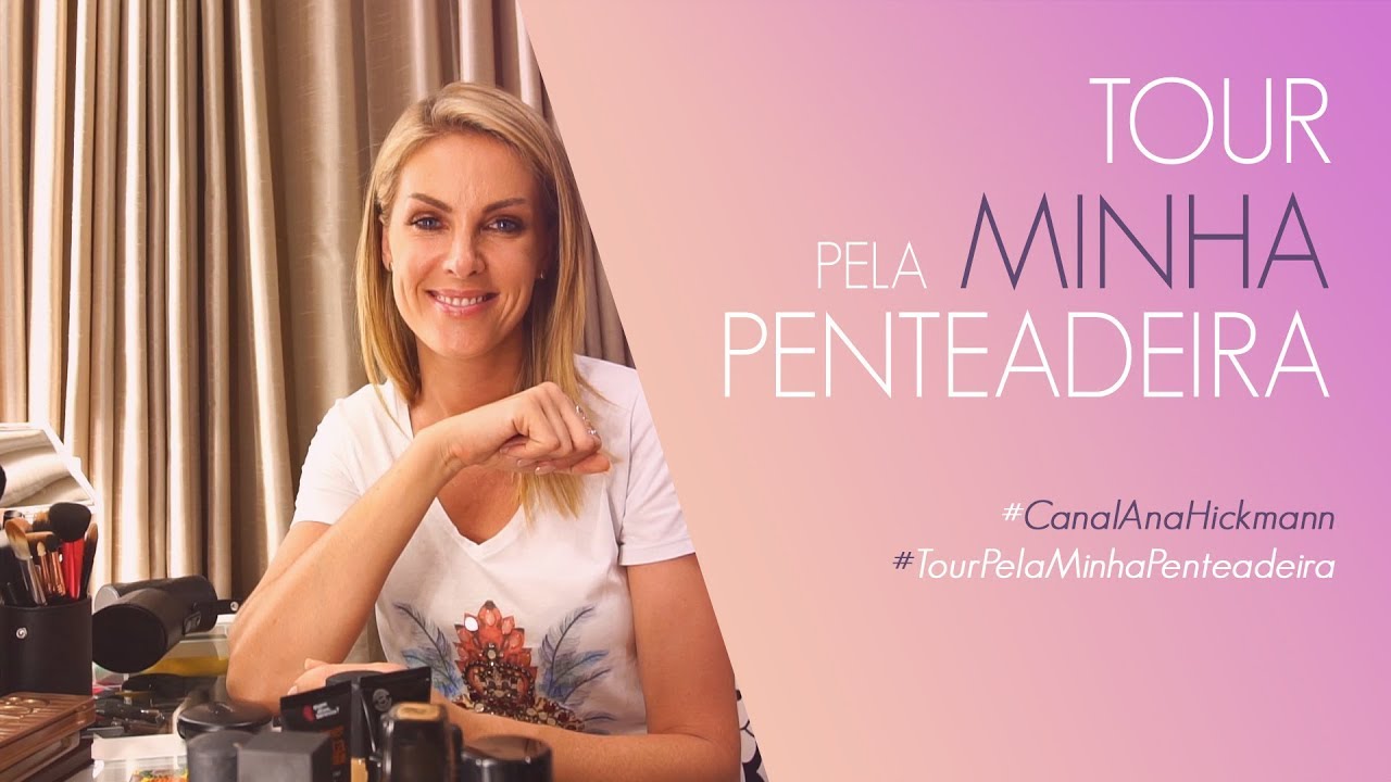 TOUR PELA MINHA PENTEADEIRA | ANA HICKMANN