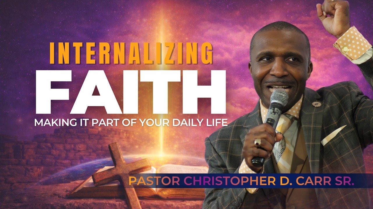 Internalizing Faith | Making It Part of Your Daily Life | Pastor Chris Carr Sr.