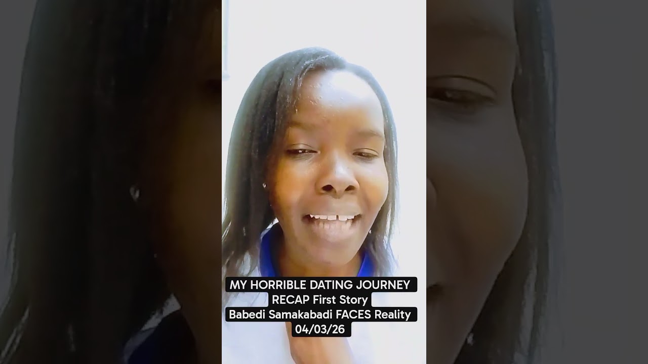 MY HORRIBLE DATING JOURNEY RECAP First Story - Babedi Samakabadi FACES Reality 