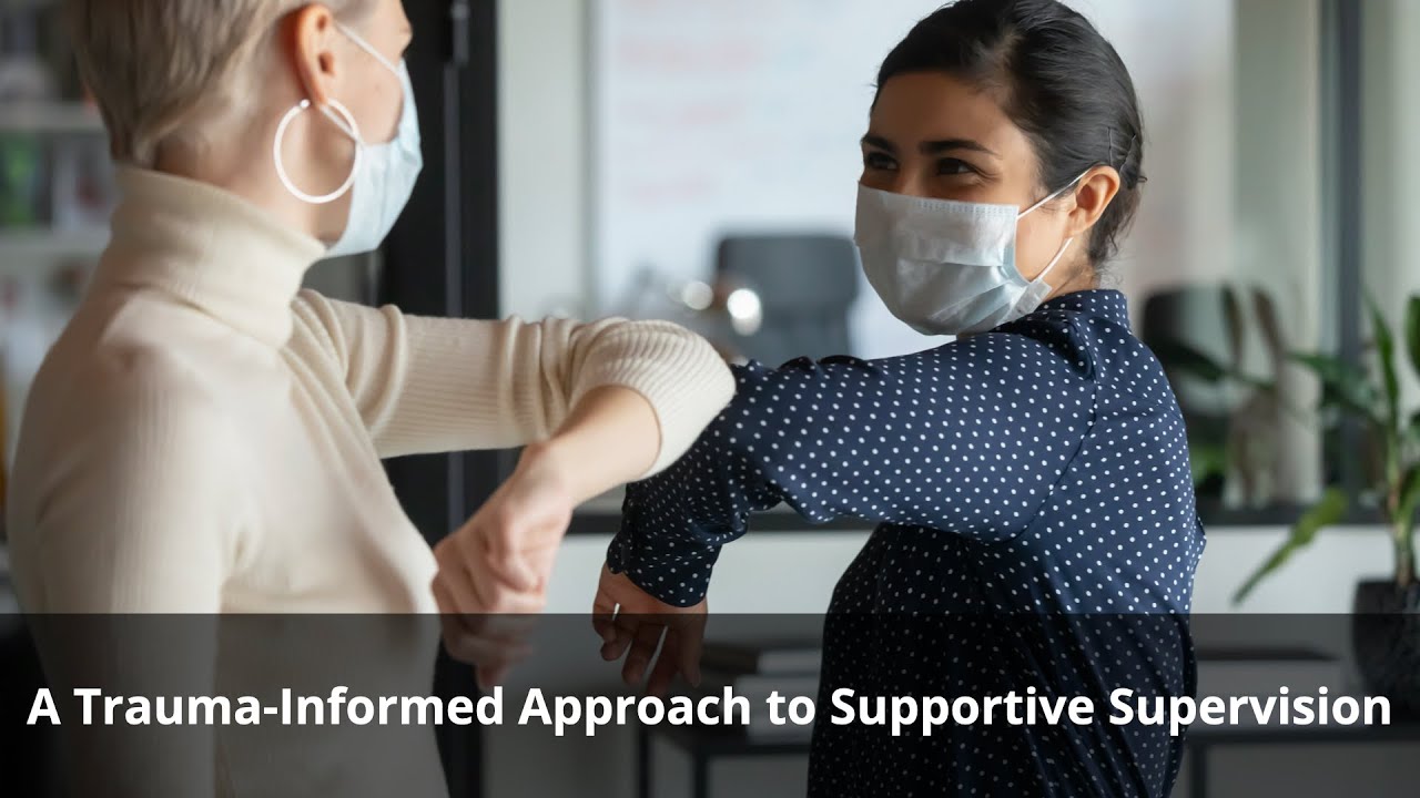 A Trauma-Informed Approach to Supportive Supervision