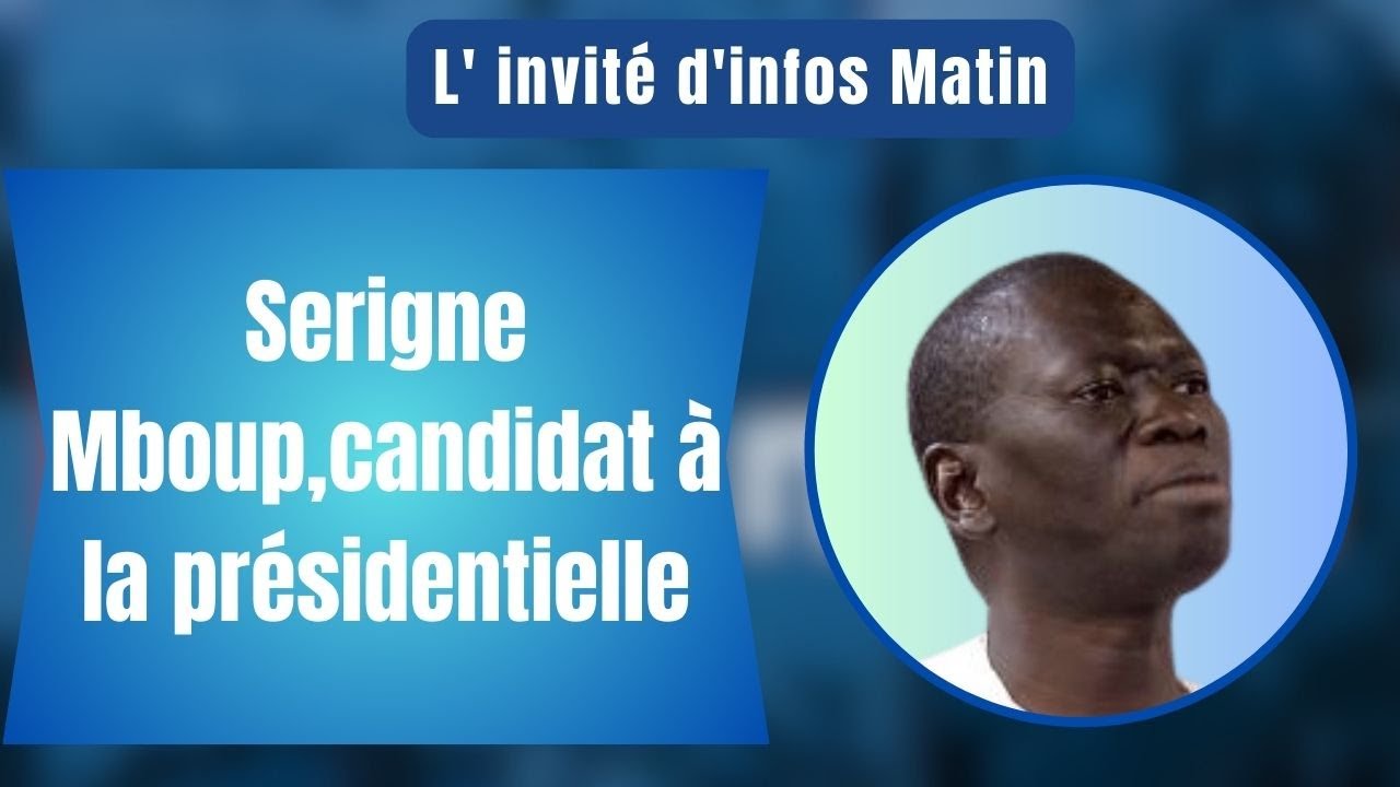 L'invité d'infos matin  : Serigne Mboup,candidat à la présidentielle