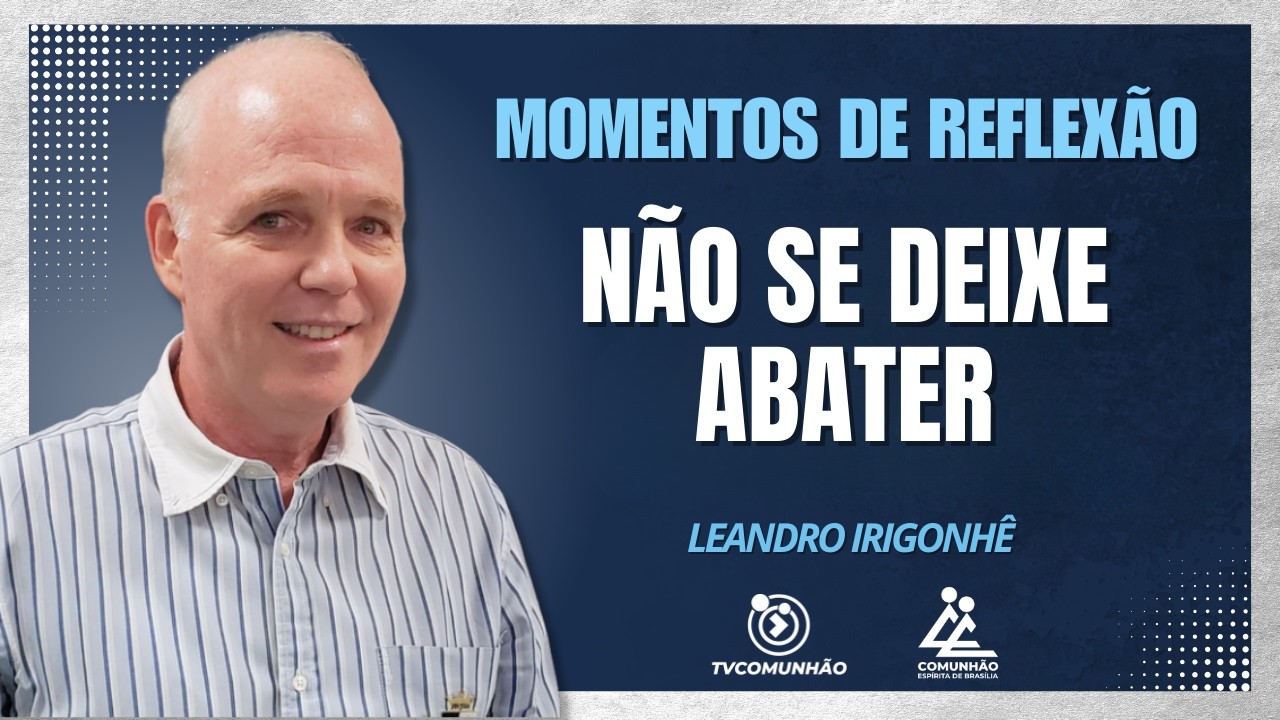 NÃO SE DEIXE ABATER - Leandro Irigonhê [MOMENTOS DE REFLEXÃO]
