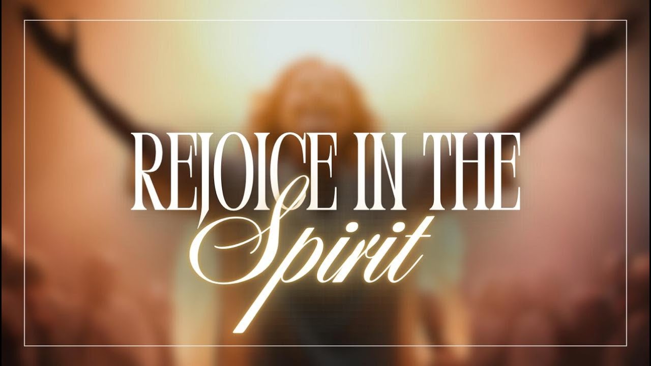 Rejoice in The Spirit