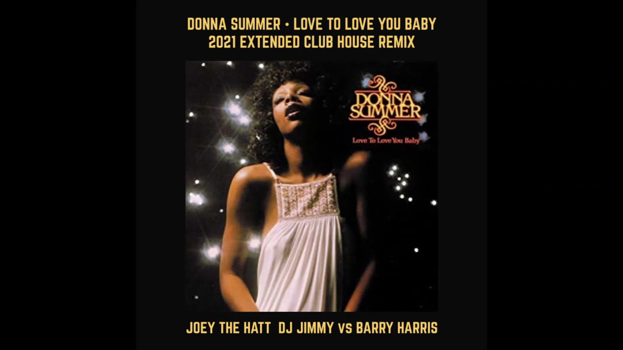 DONNA SUMMER   LOVE TO LOVE YOU BABY  2021 CLUB HOUSE REMIX  JOEY THE HATT  DJ JIMMY vs BARRY HARRIS