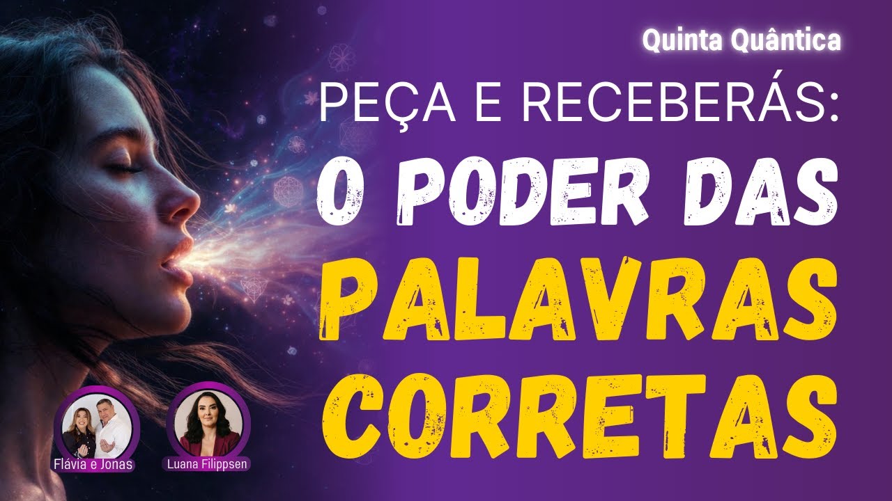 Peça e Receberás – O Poder das Palavras Corretas | Quinta Quântica