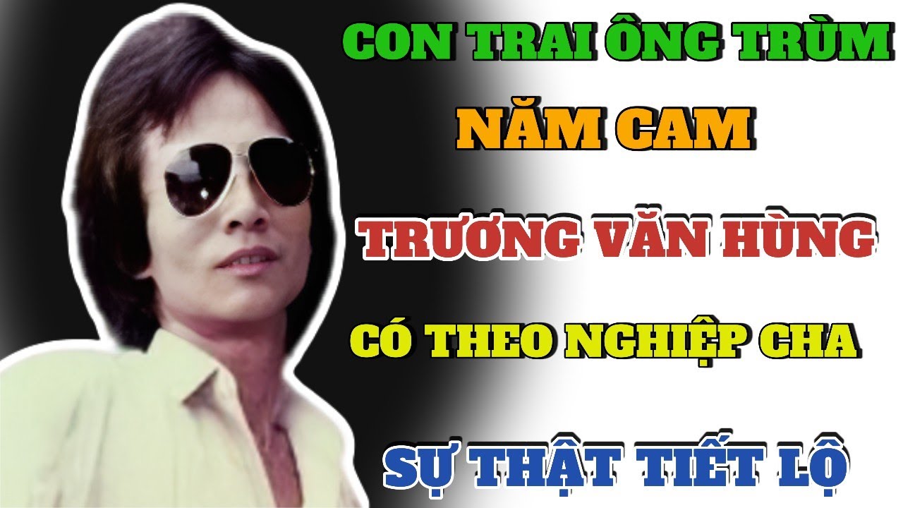 Con Trai &Ocirc;ng Tr&ugrave;m Năm Cam - Trương Văn H&ugrave;ng | C&oacute; Theo Nghiệp Cha Sự Thật Tiết Lộ