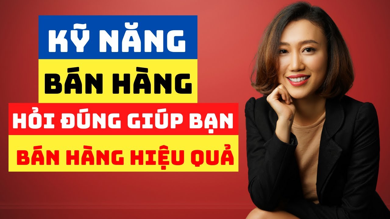 Kỹ Năng Bán Hàng Đặt Câu Hỏi - Hỏi Đúng Giúp Bạn Bán Hàng Hiệu Quả Hơn |DVFR | Nguyen Yen Ly