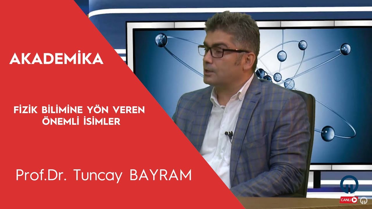 FİZİĞE YÖN VEREN ÖNEMLİ İSİMLER - PROF.DR.TUNCAY BAYRAM