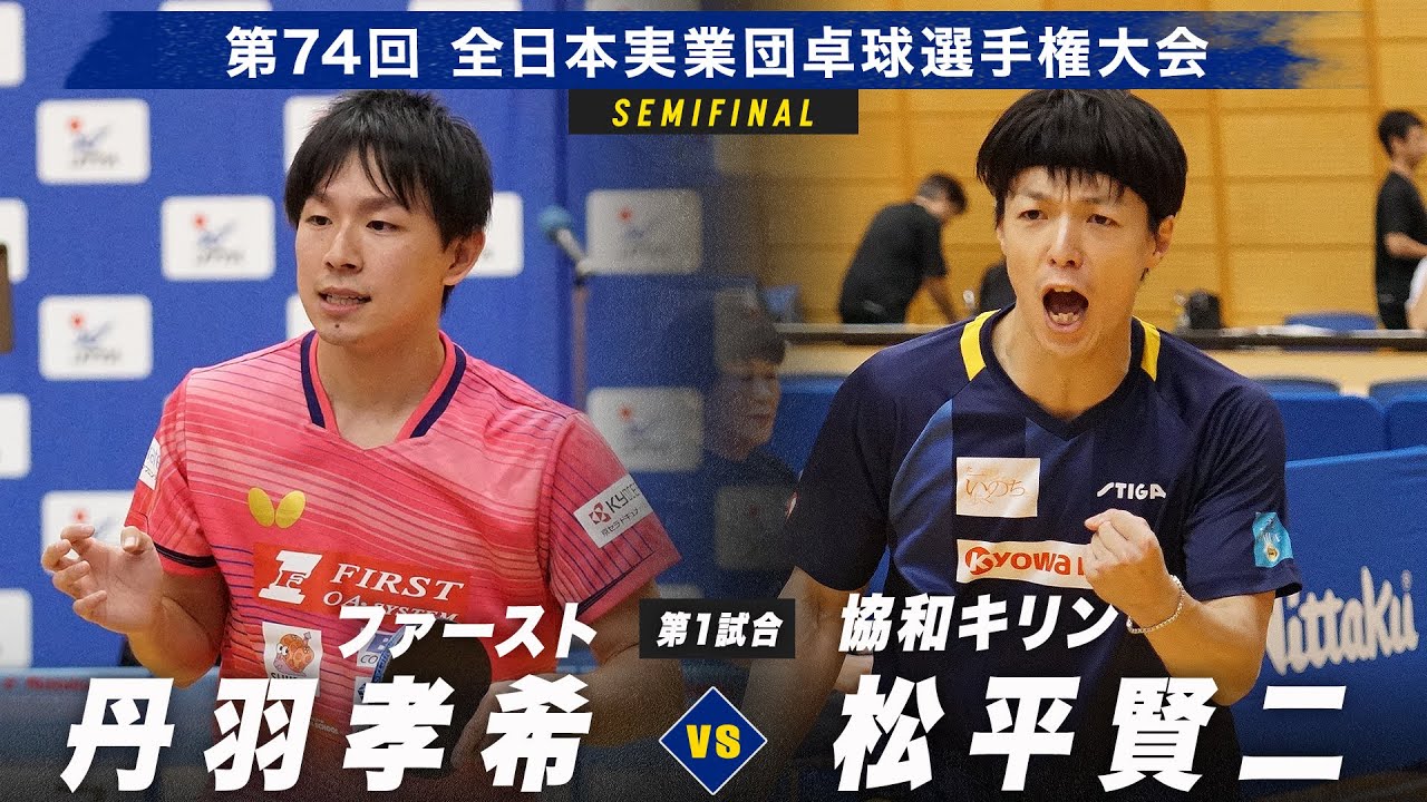 【男子準決勝】第1試合 丹羽孝希 vs 松平賢二｜ファースト（千葉）vs 協和キリン｜第74回全日本実業団卓球選手権大会 第2ステージ