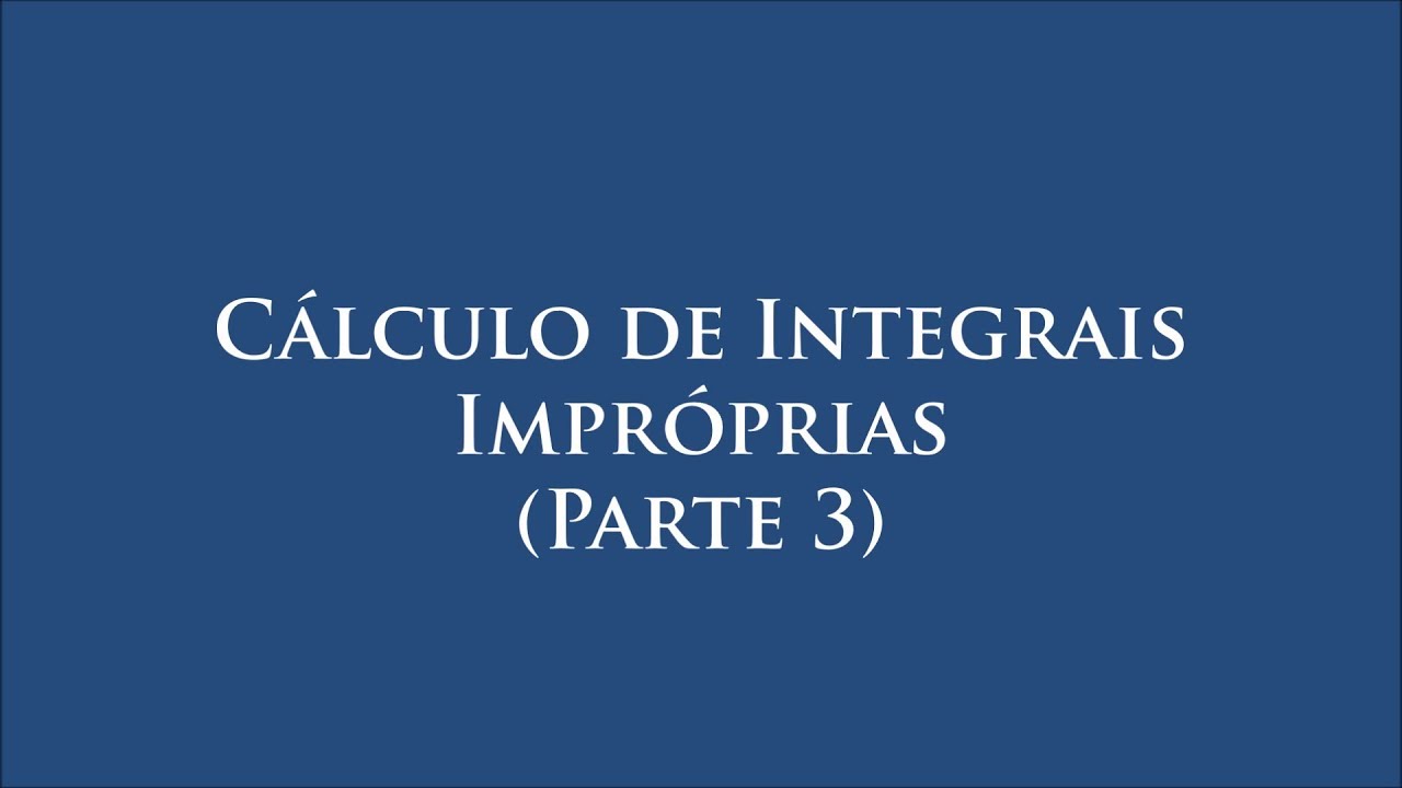 Cálculo de Integrais Impróprias-Parte 3