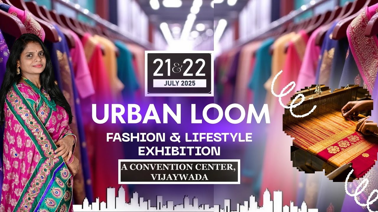Urban Loom - Fashion & Lifestyle Exhibition /A Convention Centre , Vijayawada/ 21st & 22nd July'2025