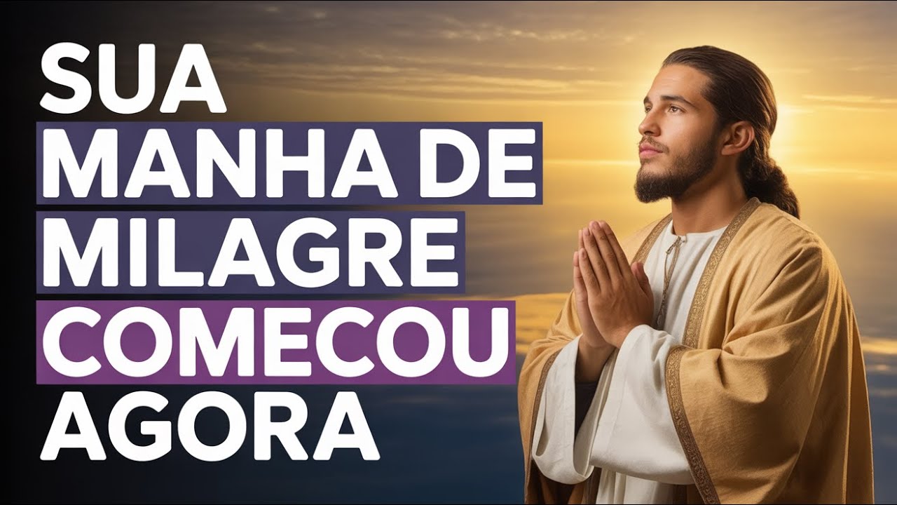 ORAÇÃO PODEROSA DA MANHÃ - TRANSFORME, RESTAURE E FAÇA O MILAGRE DIVINO EM MIM HOJE