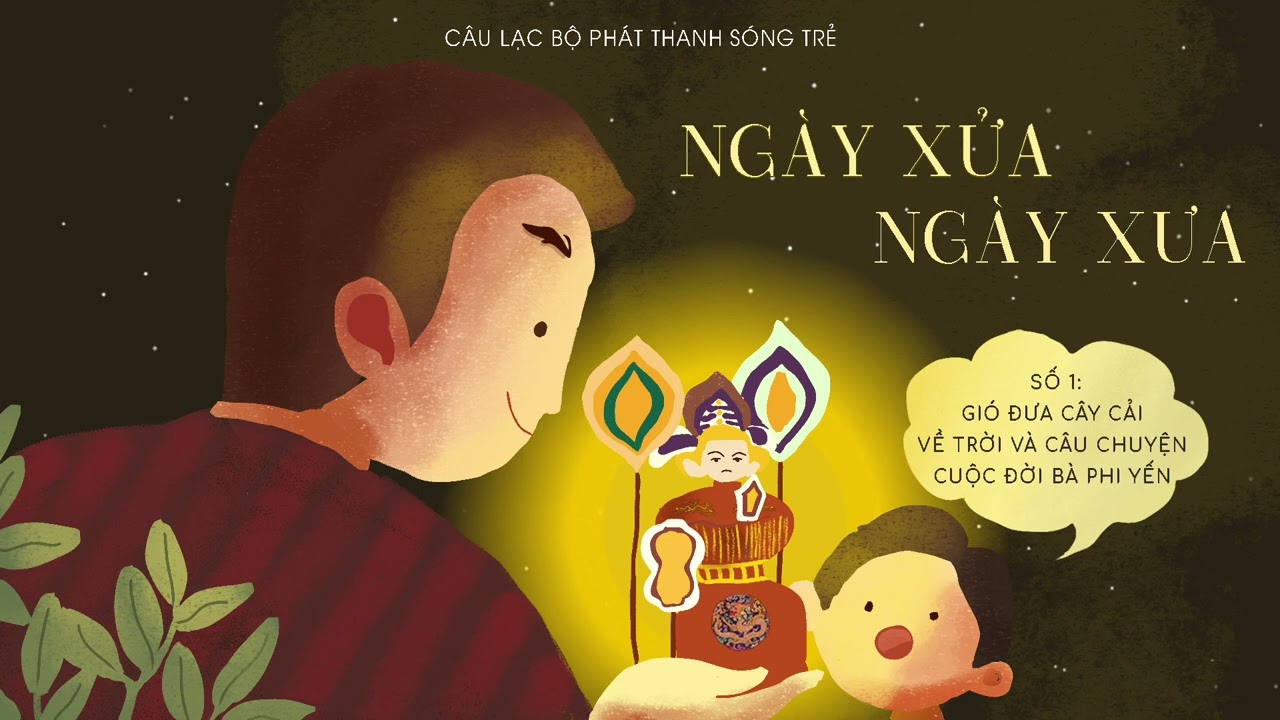[NGÀY XỬA NGÀY XƯA] - SỐ 1: GIÓ ĐƯA CÂY CẢI VỀ TRỜI VÀ CÂU CHUYỆN CUỘC ĐỜI BÀ PHI YẾN