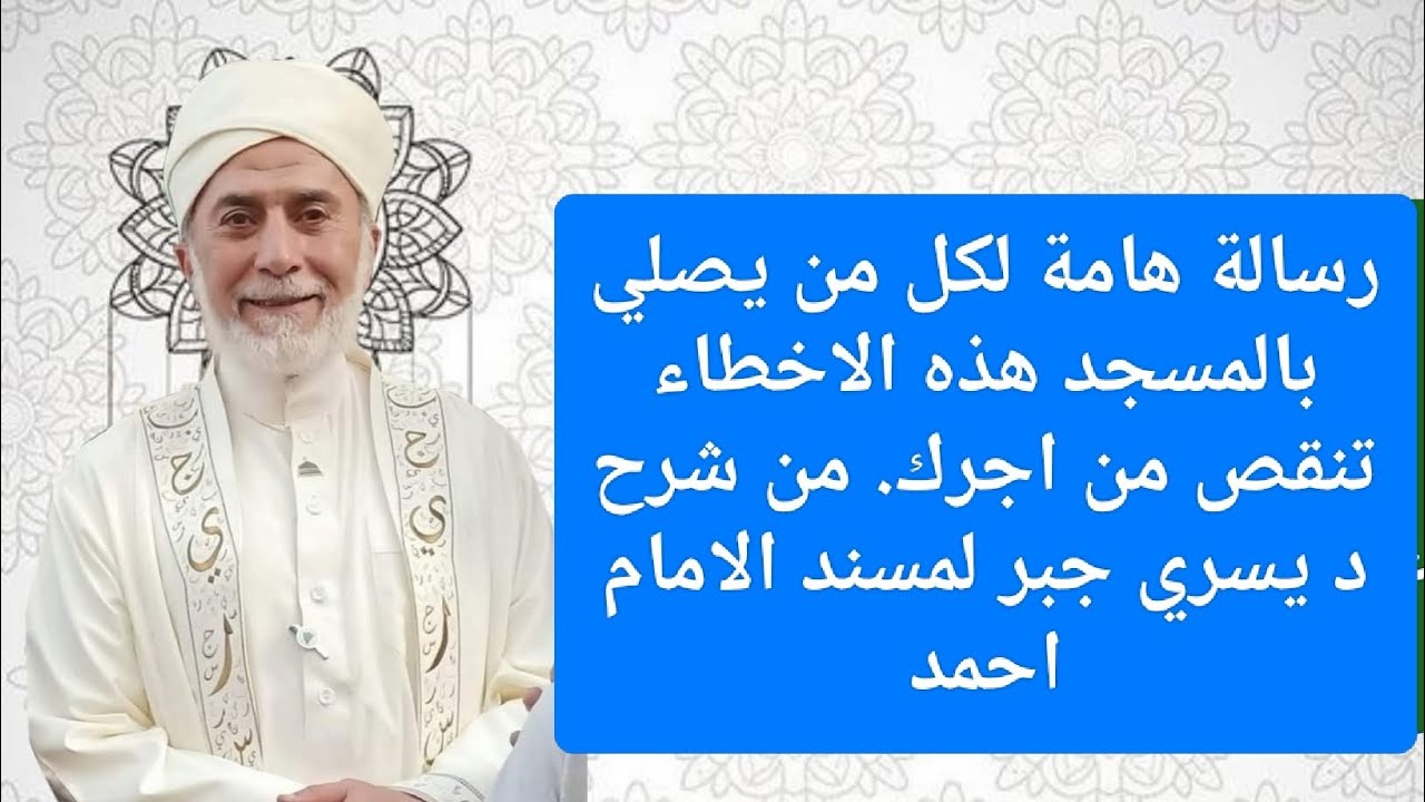 رسالة هامة لكل من يصلي بالمسجد هذه الاخطاء تنقص من اجرك. من شرح د يسري جبر لمسند الامام احمد 