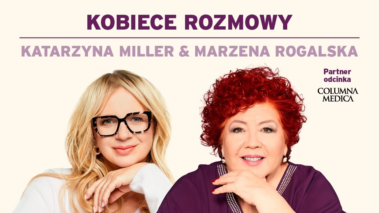 Kobiece rozmowy - Katarzyna Miller & Marzena Rogalska