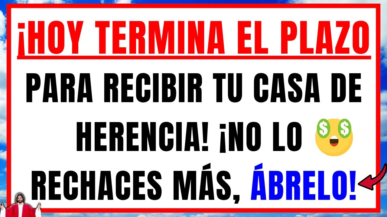 DIOS DICE: ¡HOY TERMINA EL PLAZO PARA RECIBIR TU CASA DE HERENCIA! NO LO RECHACES - Mensaje de Dios