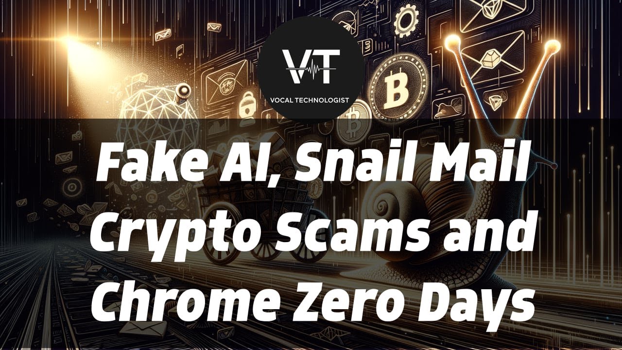 Fake AI, Snail Mail Crypto Scams and Chrome Zero Days