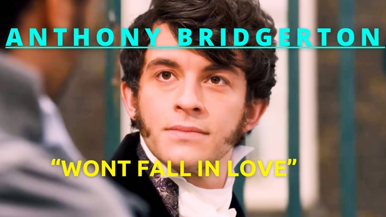 Anthony “I won’t fall in love” Bridgerton