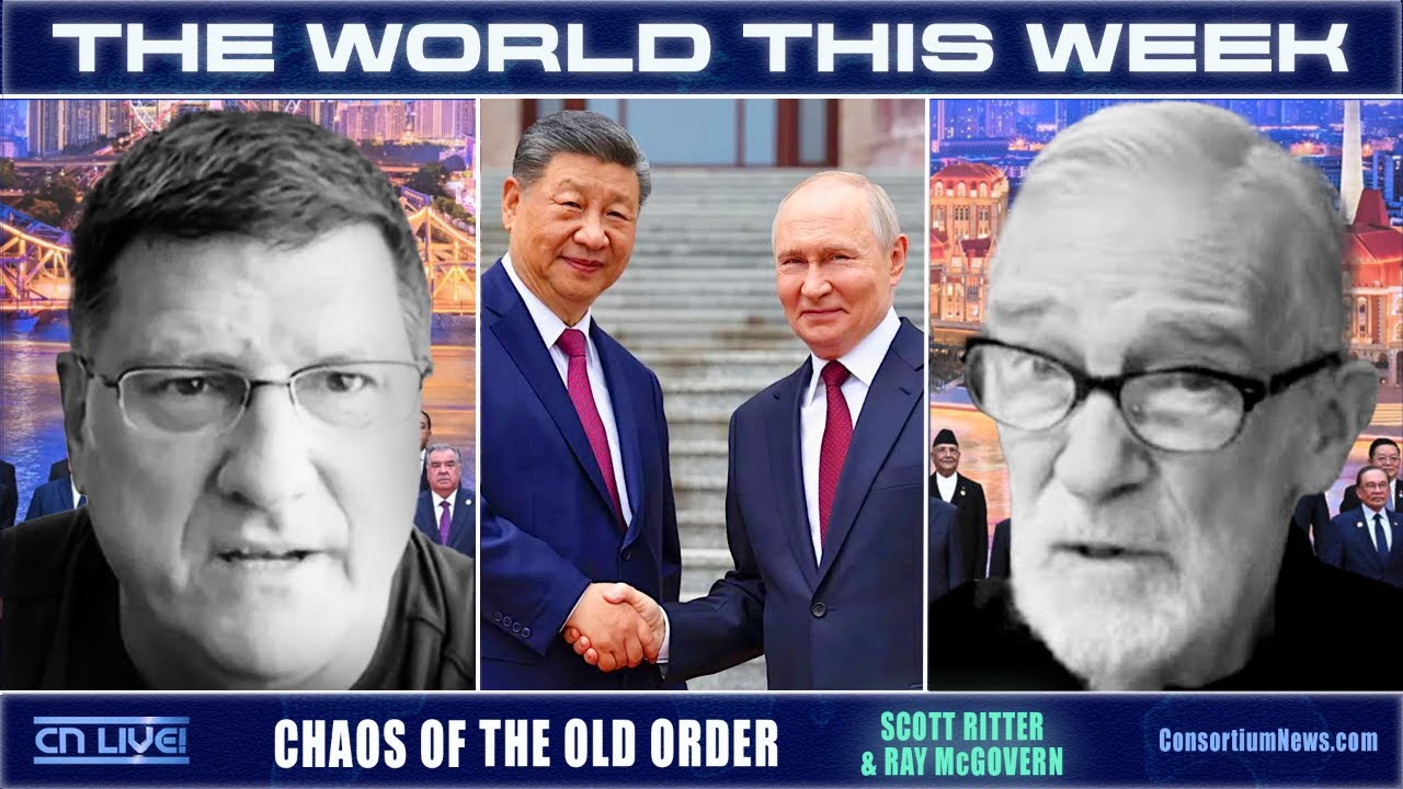 THE WORLD THIS WEEK - Scott Ritter & Ray McGovern - CHAOS OF THE OLD ORDER