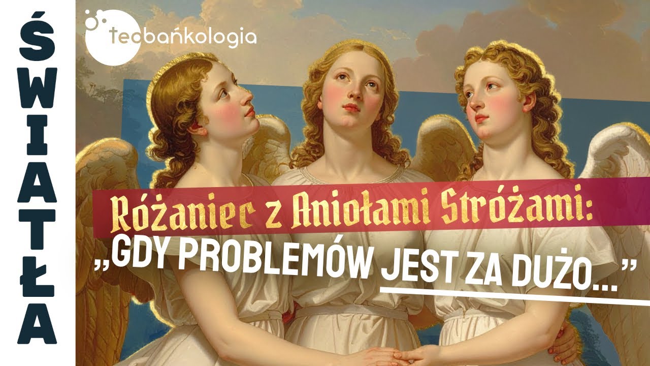Różaniec Teobańkologia z Aniołami Stróżami: „Gdy problemów jest za dużo…” | 02.10