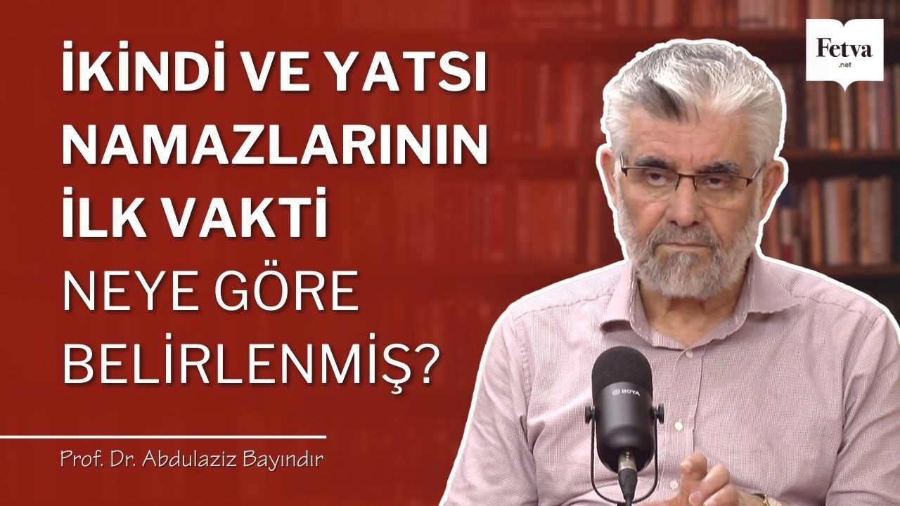 İkindi ve yatsı namazlarının ilk vakti neye göre belirlenmiş? | Prof. Dr. Abdulaziz Bayındır