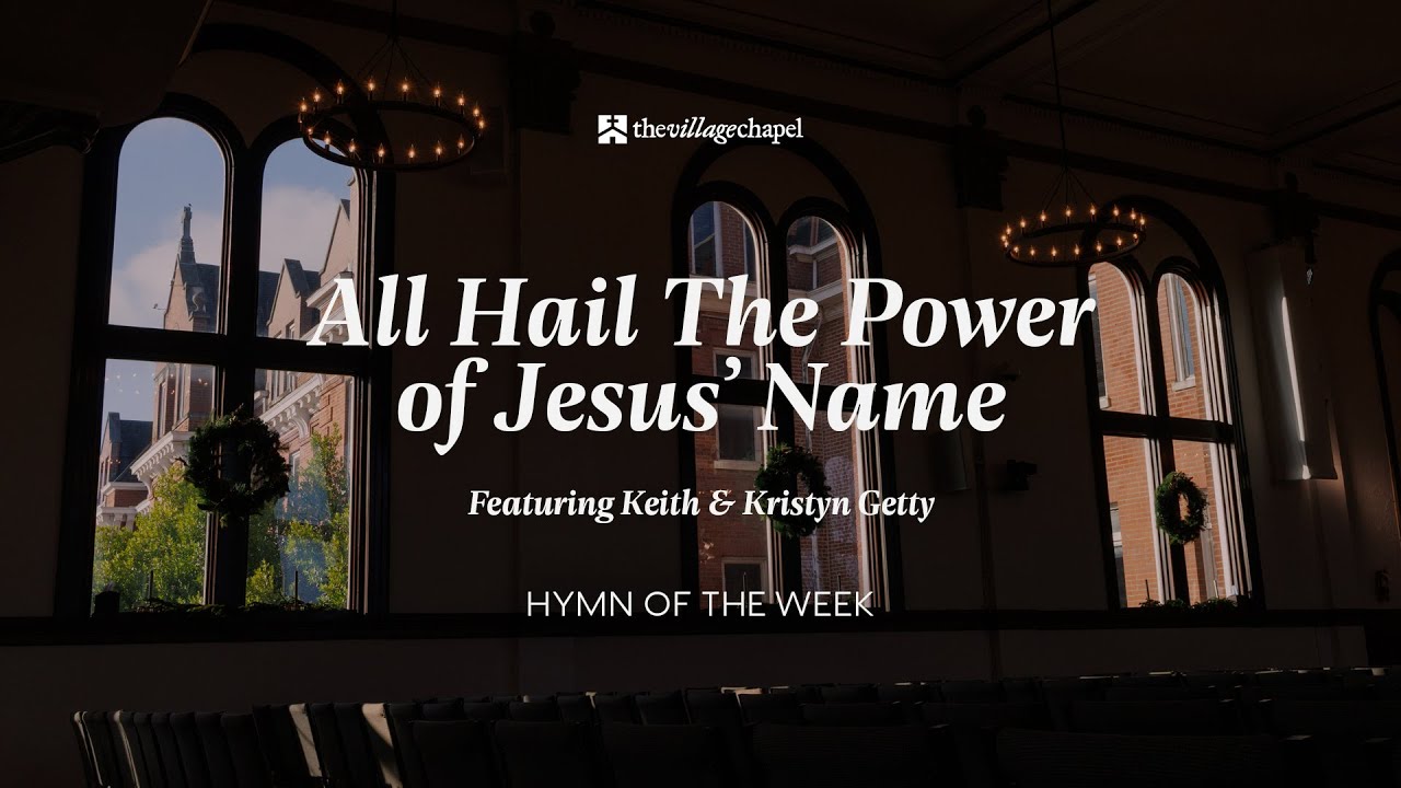 “All Hail The Power of Jesus’ Name” featuring Keith & Kristyn Getty - The Village Chapel Worship