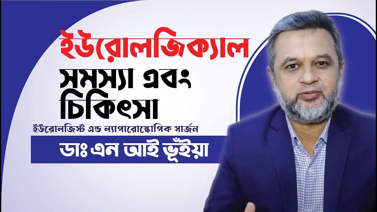 ইউরোলজিক্যাল সমস্যা এবং তার চিকিৎসা | ডাঃ এন আই ভূঁইয়া