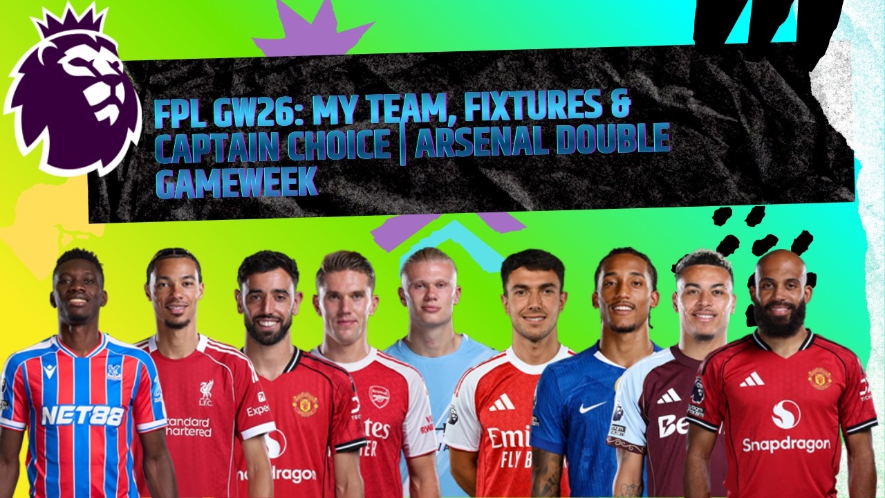 FPL GW26: My Team, Fixtures & Captain Choice | Arsenal Double Gameweek