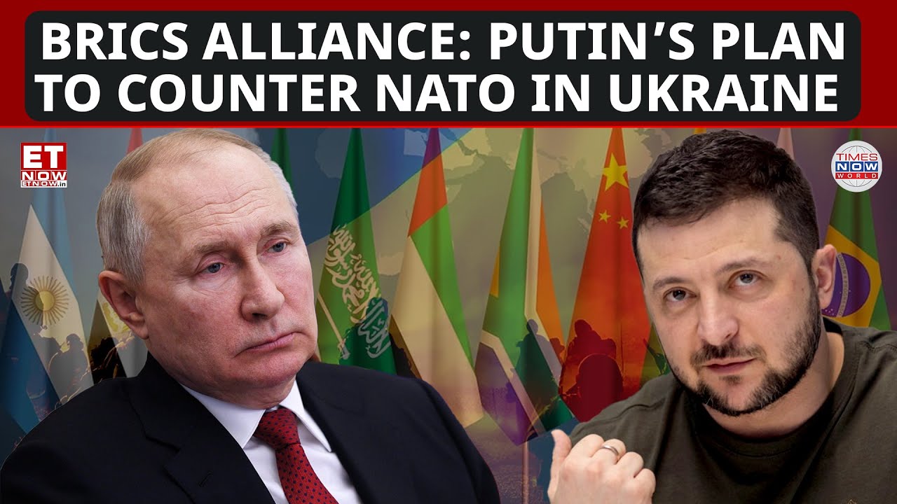 Putin&rsquo;s BRICS Strategy Aims to Counter NATO&rsquo;s Ukraine Escalation | World News | ET Now