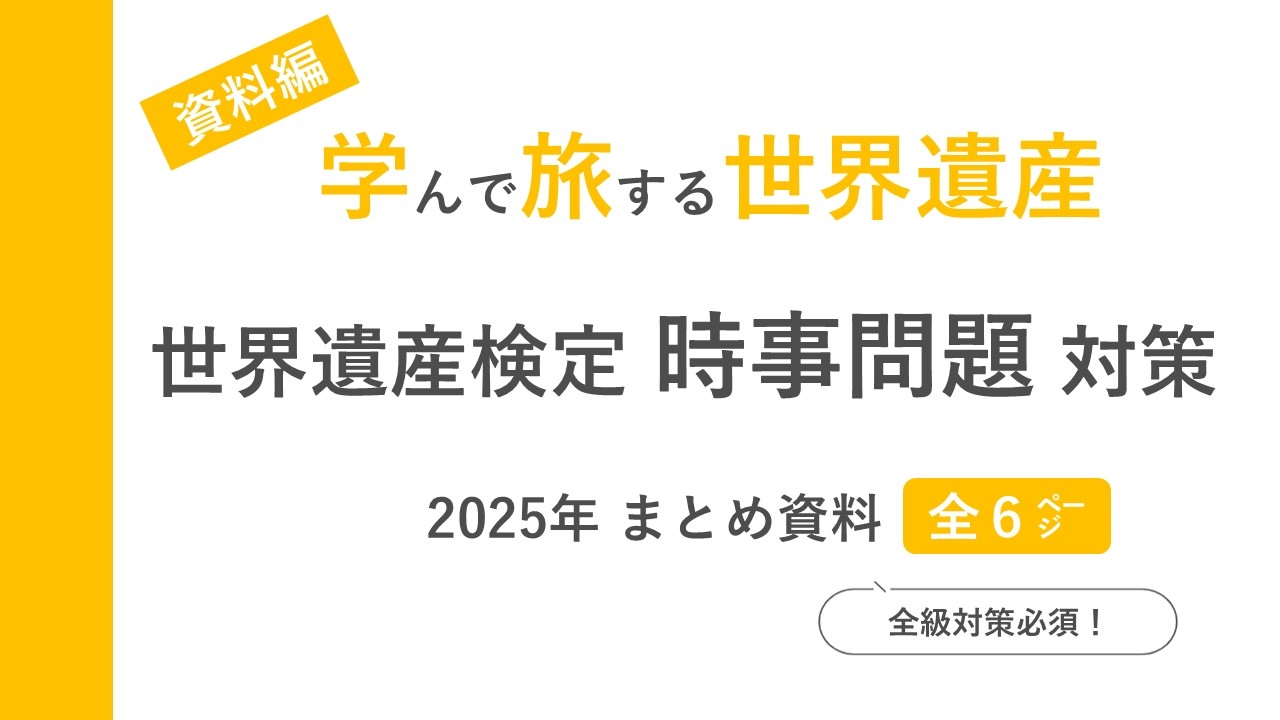 【資料編】【世界遺産検定_時事問題対策】2025年まとめ資料：直前チェックで得点アップ！