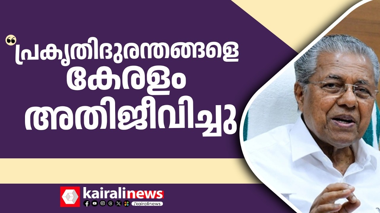 'പ്രകൃതിദുരന്തത്തെ രാജ്യവും ലോകവും അതിശയിക്കുമാറ് കേരളം അതിജീവിച്ചു': മുഖ്യമന്ത്രി