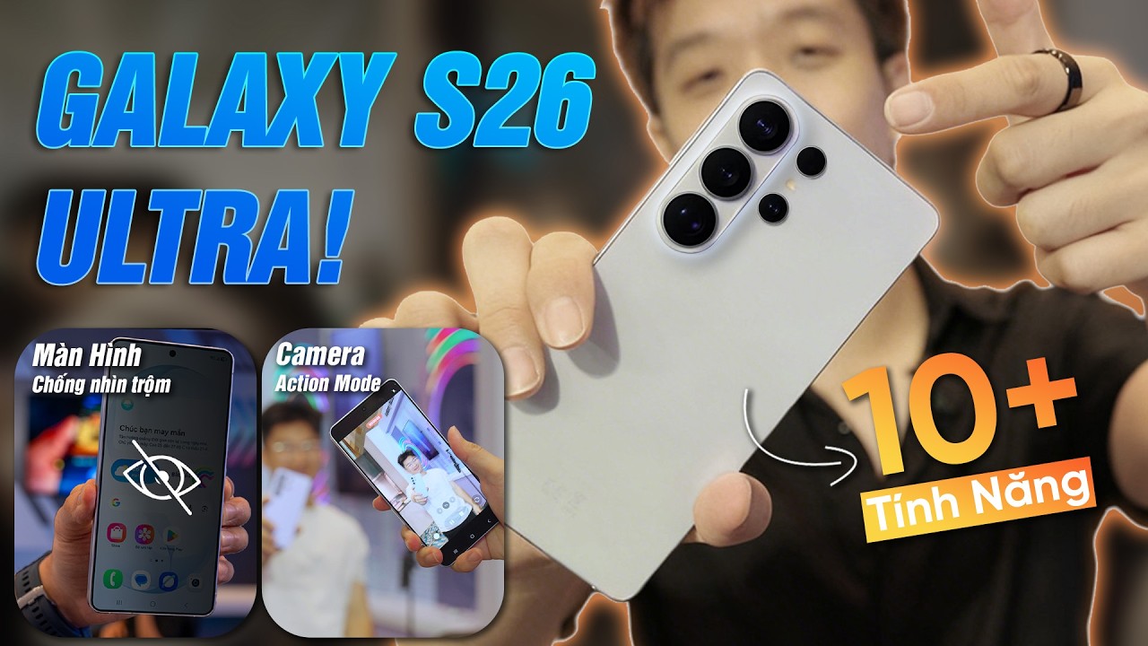 Galaxy S26 Ultra CHÍNH THỨC: Màn hình chống nhìn trộm THEO APP, camera action mode và 10+ nâng cấp!
