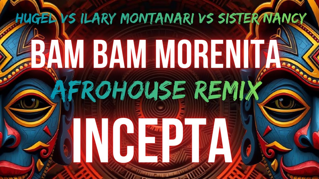 Bam Bam Morenita - Hugel vs Ilary Montanari vs Sister Nancy | Afrohouse Remix | Incepta