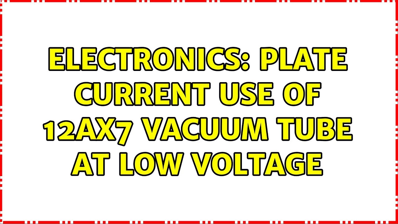 Electronics: Plate current use of 12Ax7 vacuum tube at low voltage (3 Solutions!!)