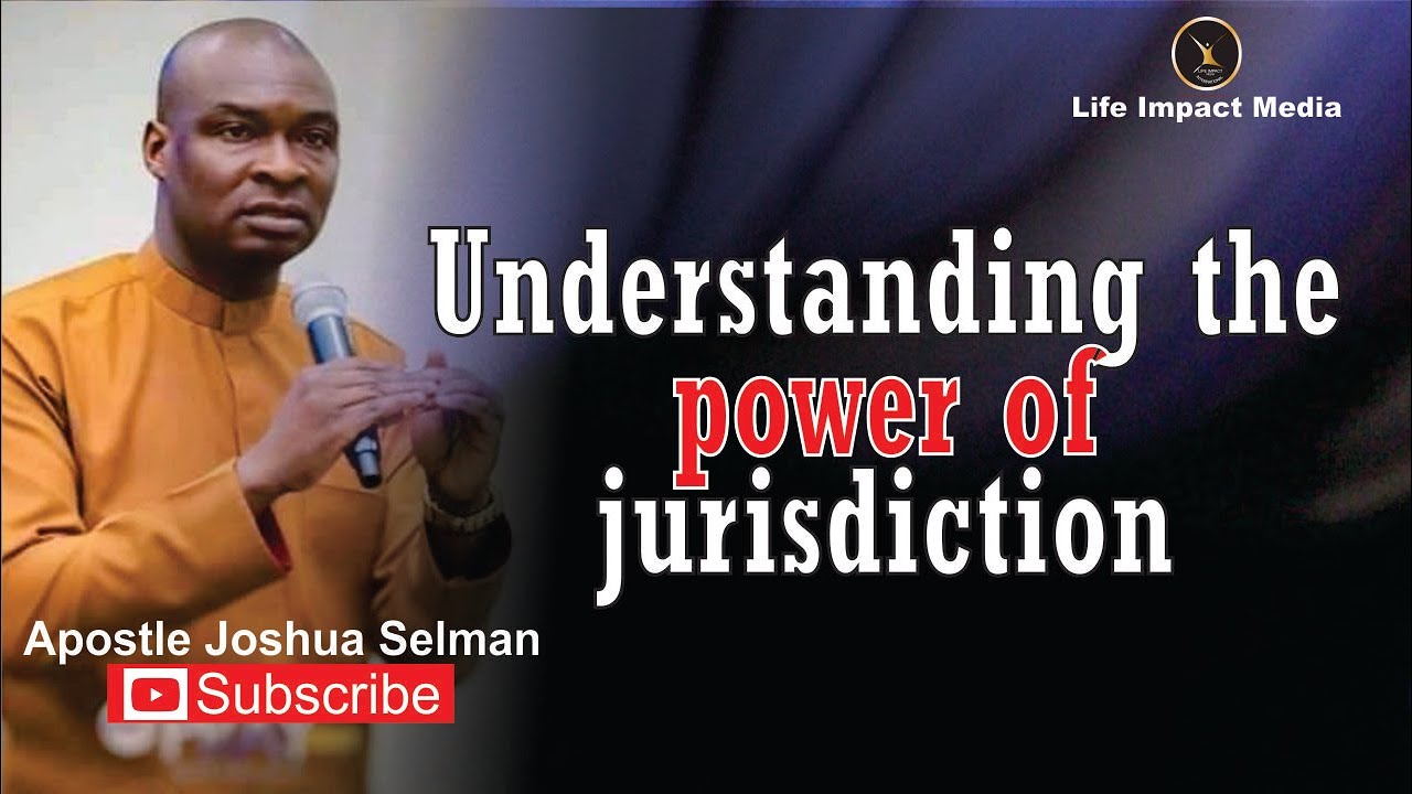 UNDERSTANDING THE POWER OF JURISDICTION BY APOSTLE JOSHUA SELMAN