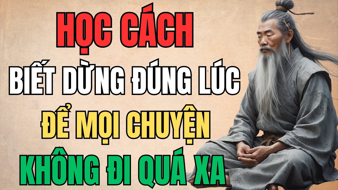 Cổ Nhân Dạy: Học Cách Biết Dừng Đúng Lúc Để Mọi Chuyện Không Đi Quá Xa | Cổ Nhân Tâm Đắc