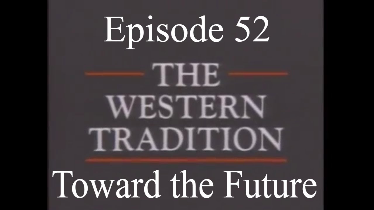 The Western Tradition - Episode 52 - Toward the Future (1989)