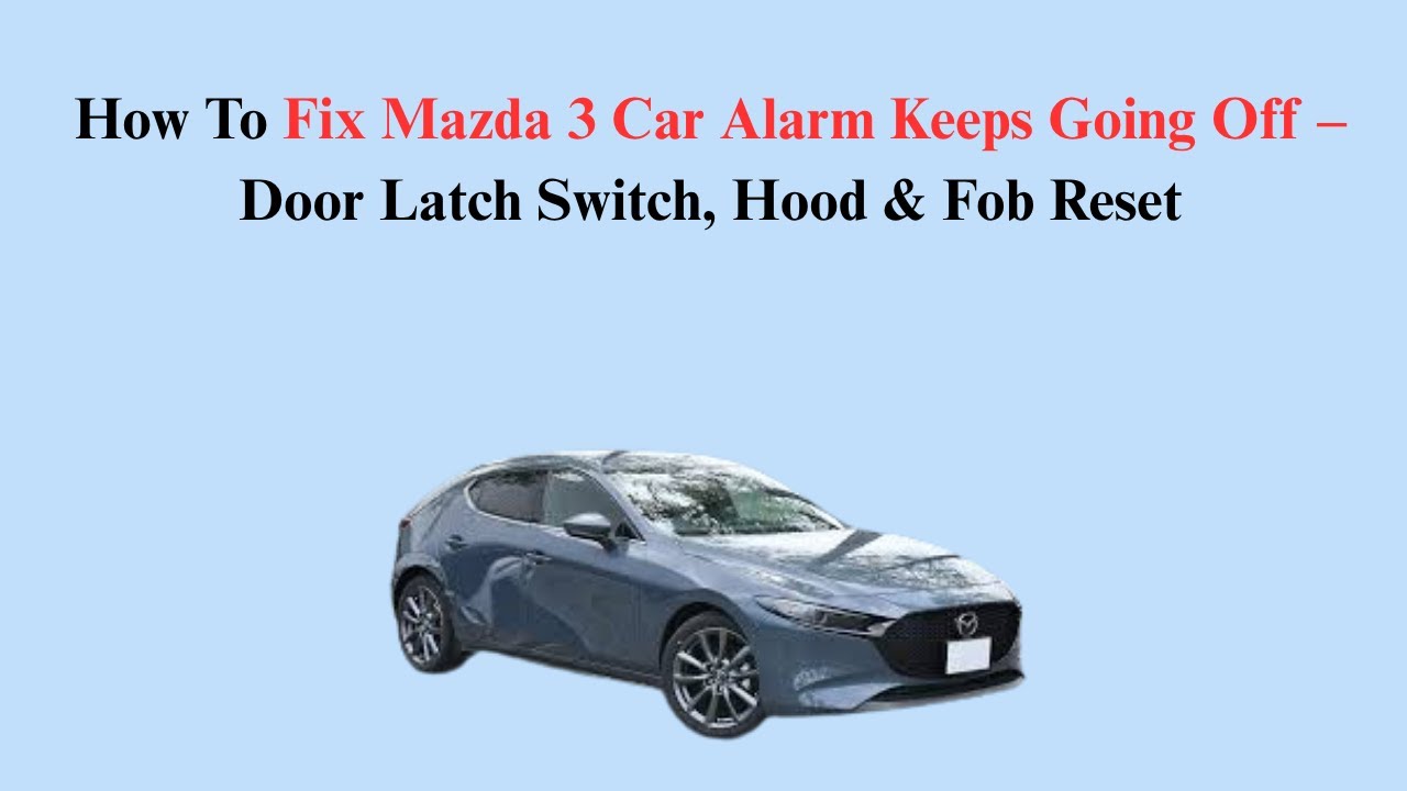 How To Fix Mazda 3 Car Alarm Keeps Going Off &ndash; Door Latch Switch, Hood & Fob Reset