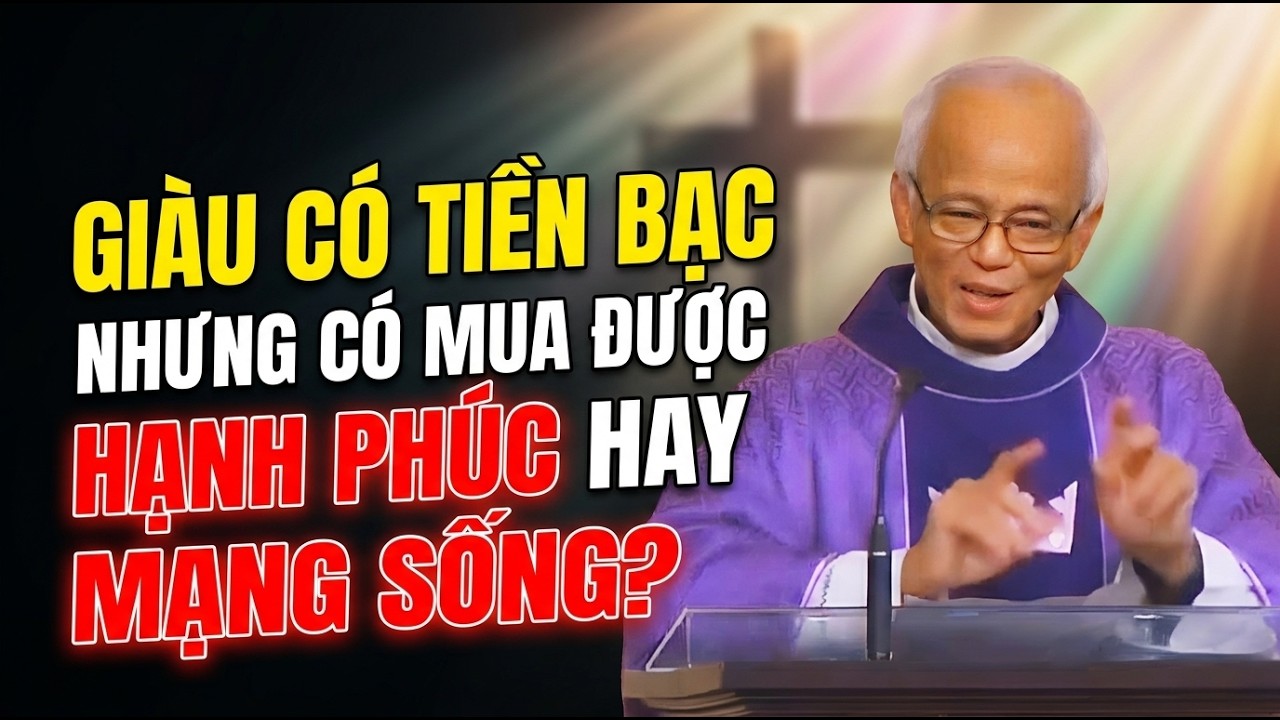 GIÀU CÓ VỀ TIỀN BẠC NHƯNG CÓ MUA ĐƯỢC HẠNH PHÚC HAY MẠNG SỐNG KHÔNG . CHA HỒNG GIẢNG MỚI NHẤT