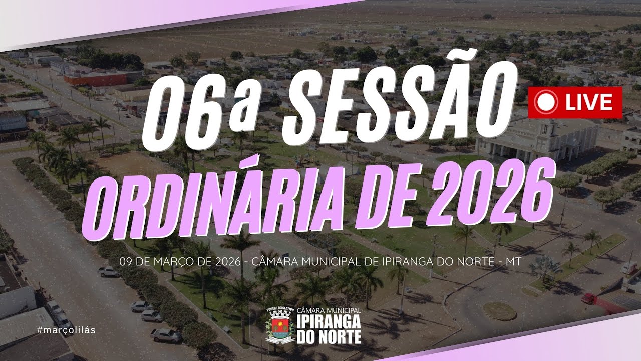 06ª SESSÃO ORDINÁRIA DE 09 DE MARÇO DE 2026 - CÂMARA MUNICIPAL DE IPIRANGA DO NORTE MT