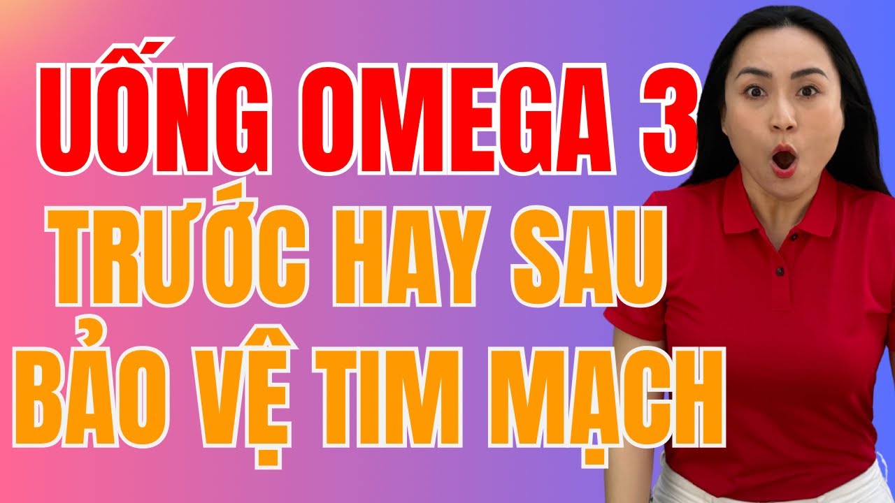 Uống Viên dầu cá omega3 trước bữa ăn hay sau bữa ăn để tăng hiệu quả bảo vệ tim mạch và não bộ