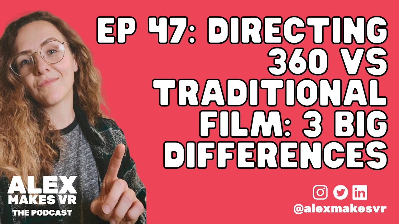 EP 47: Directing 360 vs Traditional Film: 3 BIG Differences [Alex Makes VR Podcast]