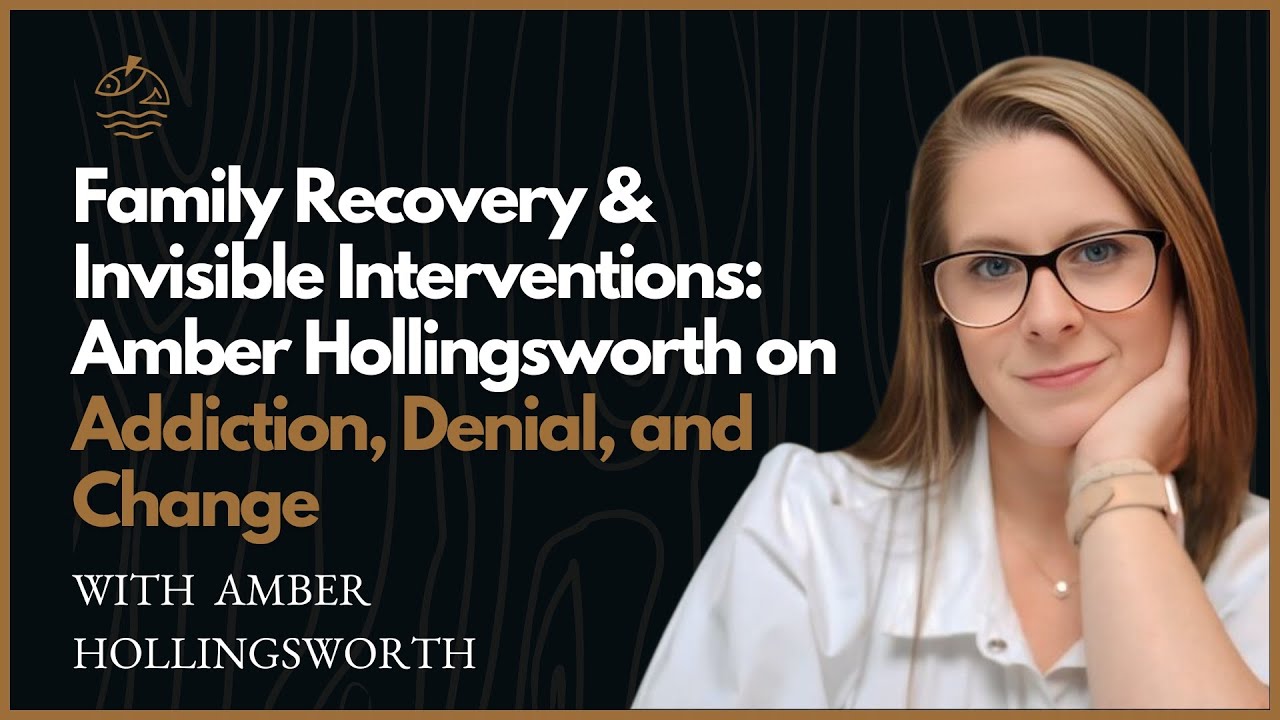 Family Recovery & Invisible Interventions: Amber Hollingsworth on Addiction, Denial, and Change